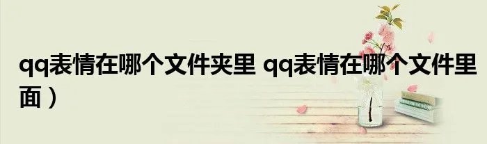qq表情在哪个文件夹里 qq表情在哪个文件里面）