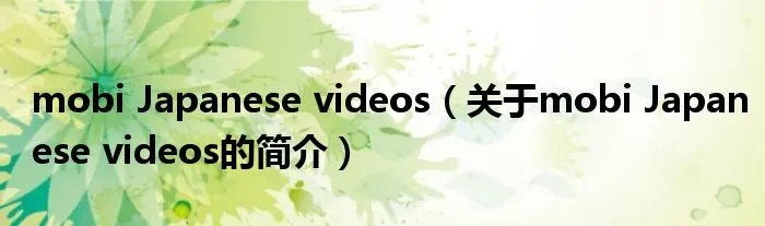 mobi Japanese videos（关于mobi Japanese videos的简介）