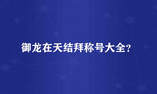 御龙在天结拜称号大全？