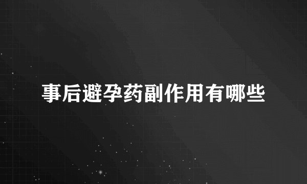 事后避孕药副作用有哪些