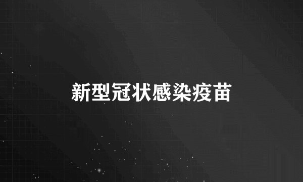 新型冠状感染疫苗
