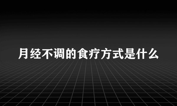 月经不调的食疗方式是什么