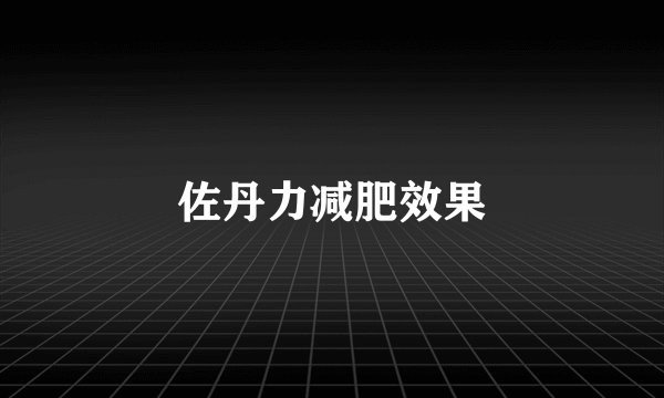 佐丹力减肥效果