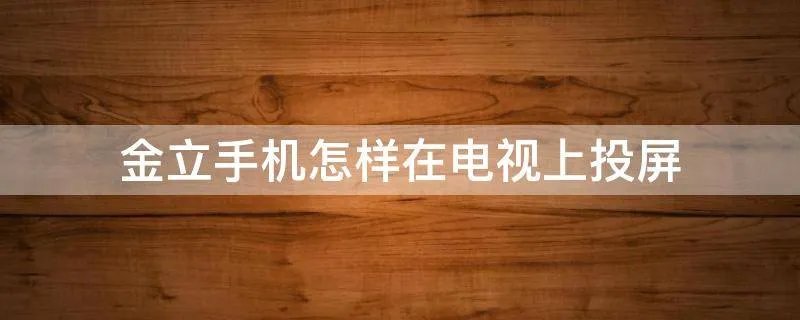 金立手机怎样在电视上投屏