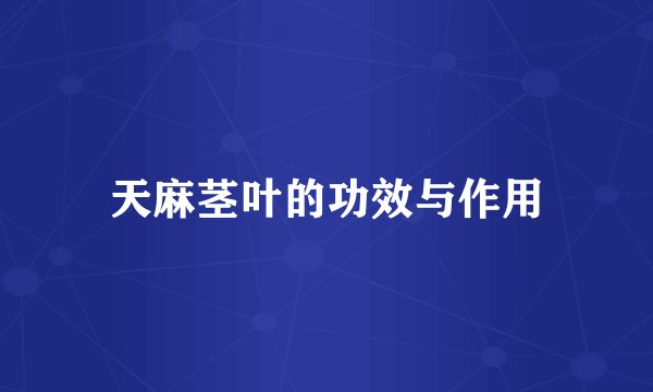 天麻茎叶的功效与作用