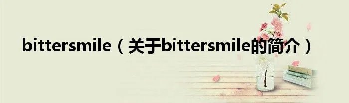 bittersmile（关于bittersmile的简介）
