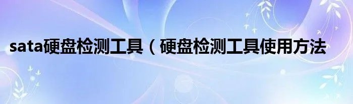 sata硬盘检测工具（硬盘检测工具使用方法