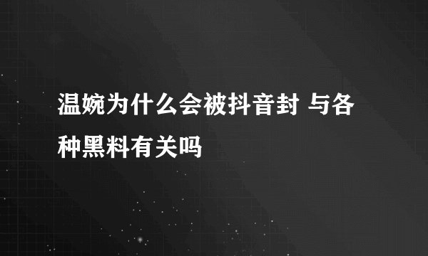 温婉为什么会被抖音封 与各种黑料有关吗