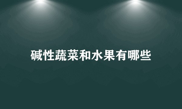 含碱性水果蔬菜有哪些