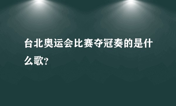 台北奥运会比赛夺冠奏的是什么歌？