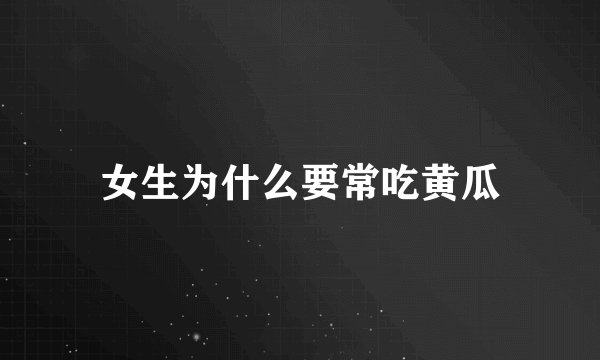 女生为什么要常吃黄瓜