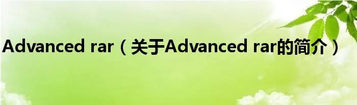 Advanced rar（关于Advanced rar的简介）