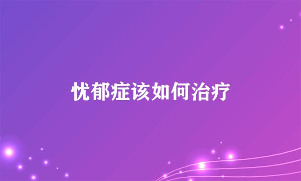 忧郁症该如何治疗