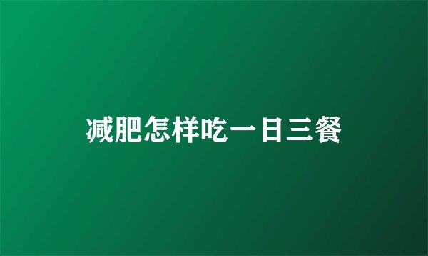 减肥怎样吃一日三餐