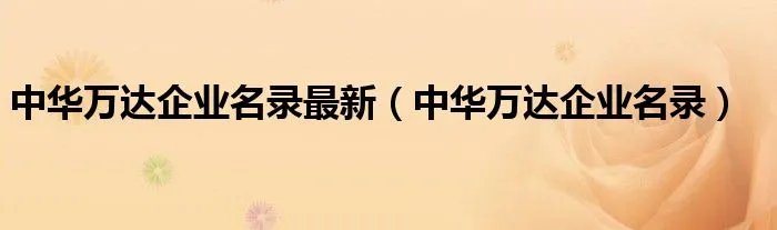 中华万达企业名录最新（中华万达企业名录）