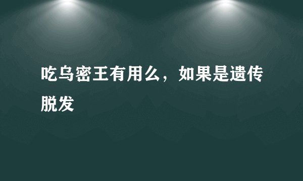 吃乌密王有用么，如果是遗传脱发