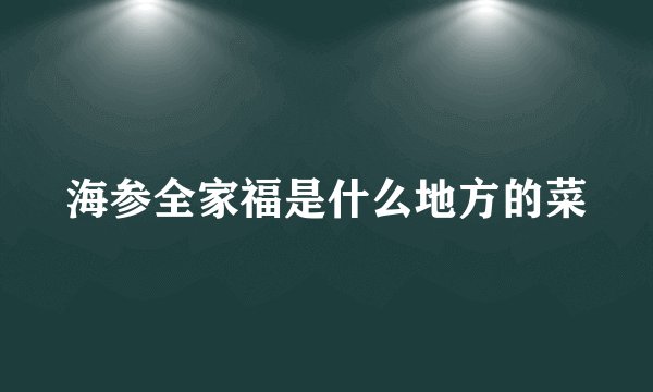 海参全家福是什么地方的菜