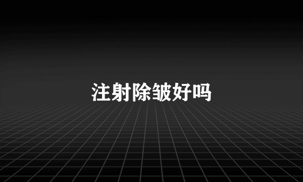注射除皱好吗