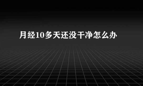 月经10多天还没干净怎么办