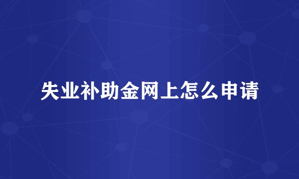 失业补助金网上怎么申请