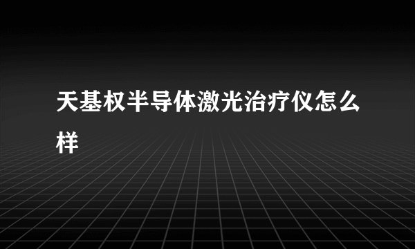 天基权半导体激光治疗仪怎么样