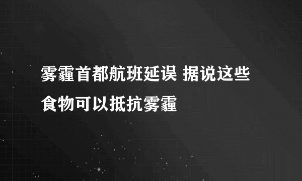 雾霾首都航班延误 据说这些食物可以抵抗雾霾