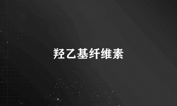 羟乙基纤维素
