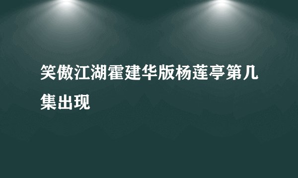 笑傲江湖霍建华版杨莲亭第几集出现