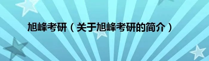 旭峰考研（关于旭峰考研的简介）
