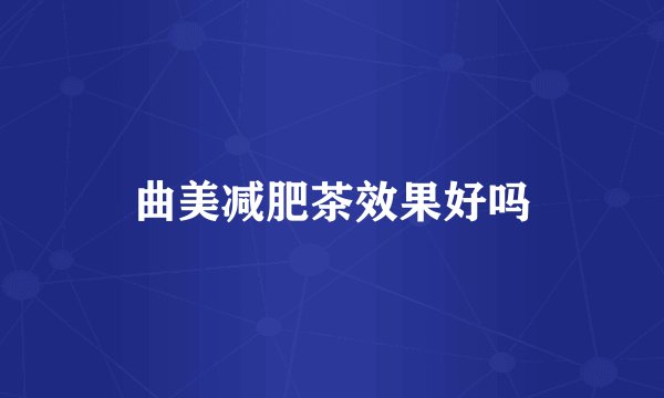 曲美减肥茶效果好吗