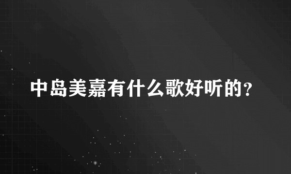 中岛美嘉有什么歌好听的？