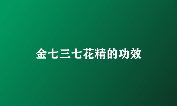 金七三七花精的功效