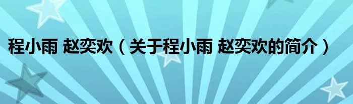 程小雨 赵奕欢（关于程小雨 赵奕欢的简介）