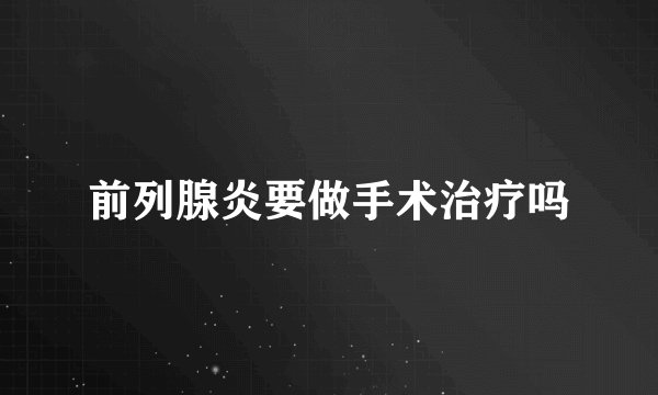 前列腺炎要做手术治疗吗