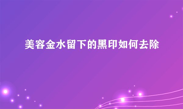 美容金水留下的黑印如何去除