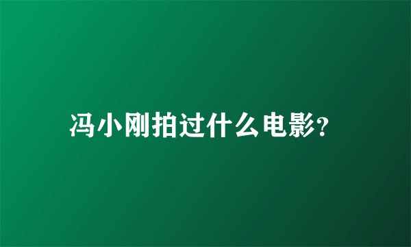 冯小刚拍过什么电影？