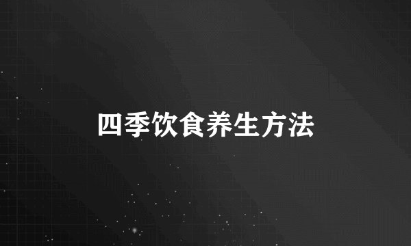 四季饮食养生方法