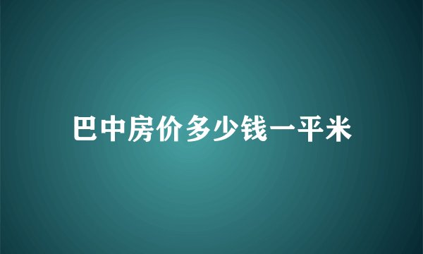 巴中房价多少钱一平米