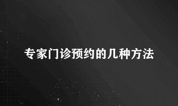 专家门诊预约的几种方法