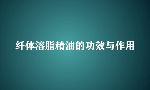 纤体溶脂精油的功效与作用