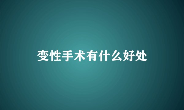 变性手术有什么好处