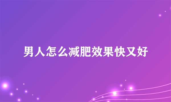 男人怎么减肥效果快又好