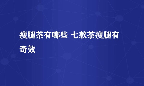 瘦腿茶有哪些 七款茶瘦腿有奇效
