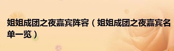 姐姐成团之夜嘉宾阵容(姐姐成团之夜嘉宾名单一览)