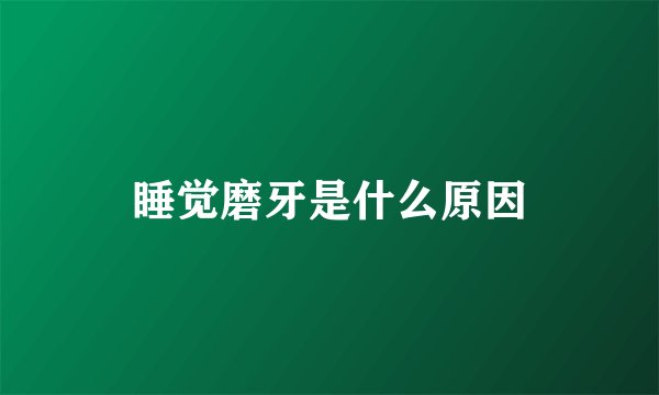 睡觉磨牙是什么原因