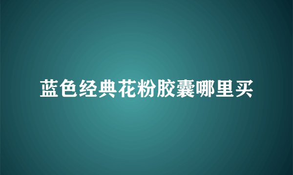 蓝色经典花粉胶囊哪里买