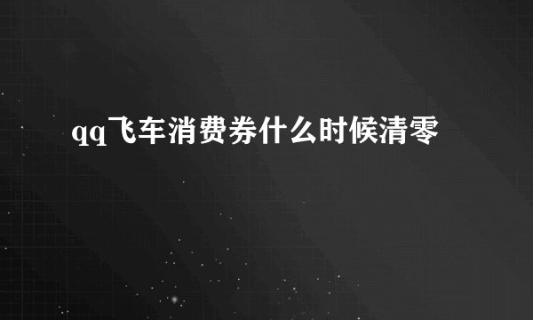 qq飞车消费券什么时候清零