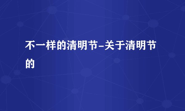 不一样的清明节-关于清明节的
