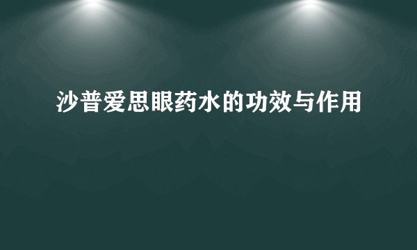 沙普爱思眼药水的功效与作用