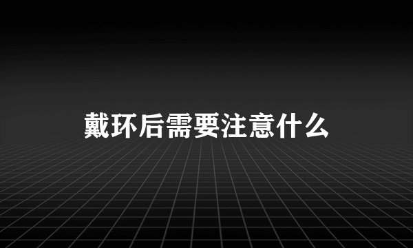 戴环后需要注意什么